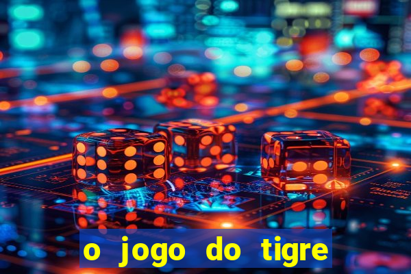 o jogo do tigre da dinheiro